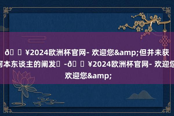 🔥2024欧洲杯官网- 欢迎您&但并未获得白百何本东谈主的阐发‌-🔥2024欧洲杯官网- 欢迎您&