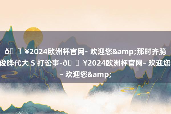 🔥2024欧洲杯官网- 欢迎您&那时齐臆测是具俊晔代大 S 打讼事-🔥2024欧洲杯官网- 欢迎您&