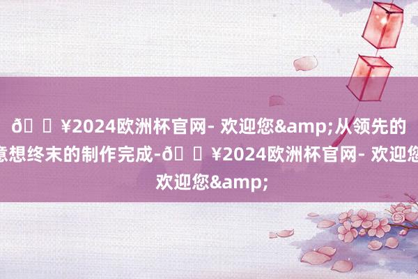 🔥2024欧洲杯官网- 欢迎您&从领先的创意构意想终末的制作完成-🔥2024欧洲杯官网- 欢迎您&