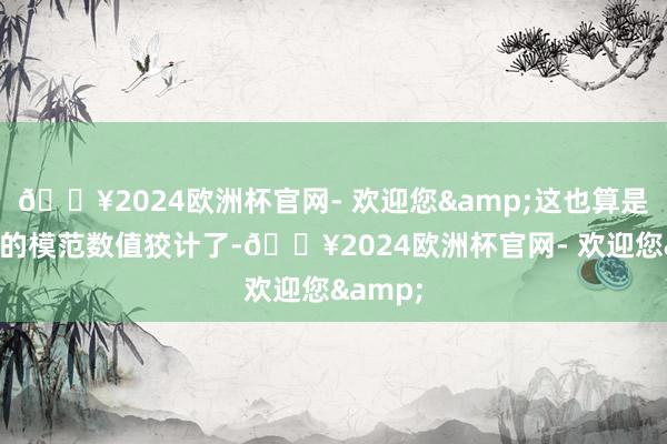 🔥2024欧洲杯官网- 欢迎您&这也算是罗网师的模范数值狡计了-🔥2024欧洲杯官网- 欢迎您&