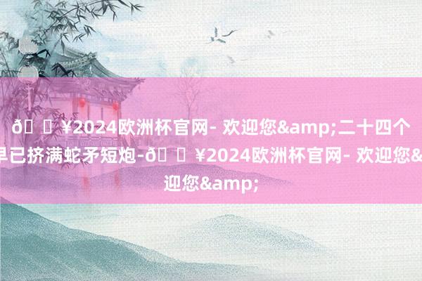 🔥2024欧洲杯官网- 欢迎您&二十四个桥洞早已挤满蛇矛短炮-🔥2024欧洲杯官网- 欢迎您&